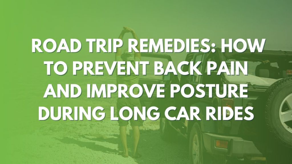 Road Trip Remedies How to Prevent Back Pain and Improve Posture During Long Car Rides